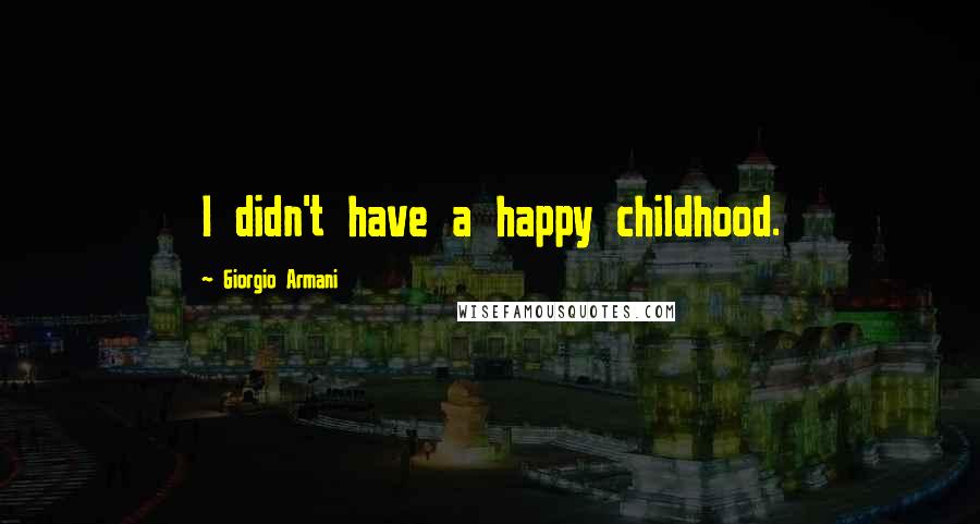 Giorgio Armani quotes: I didn't have a happy childhood.
