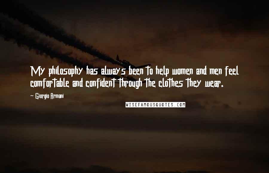 Giorgio Armani quotes: My philosophy has always been to help women and men feel comfortable and confident through the clothes they wear.