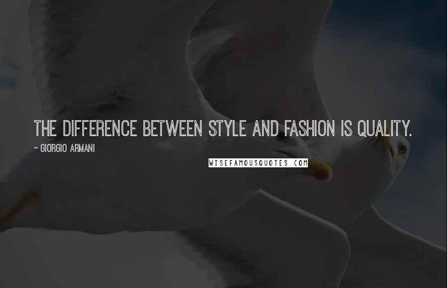 Giorgio Armani quotes: The difference between style and fashion is quality.
