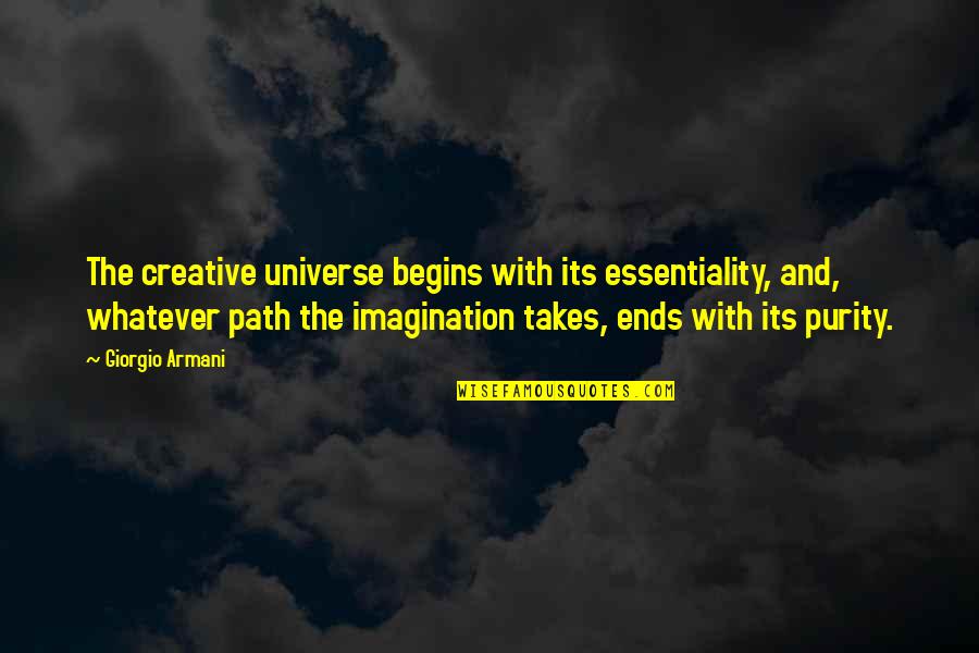 Giorgio Armani Quotes By Giorgio Armani: The creative universe begins with its essentiality, and,