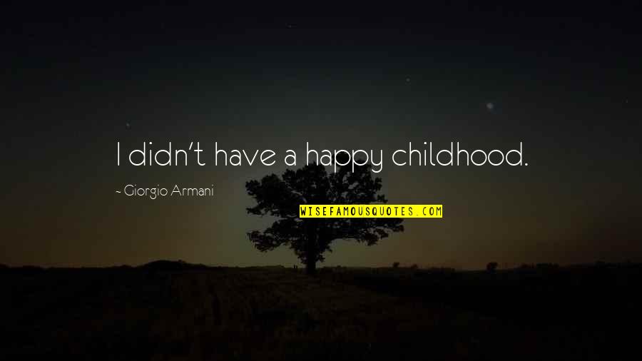 Giorgio Armani Quotes By Giorgio Armani: I didn't have a happy childhood.