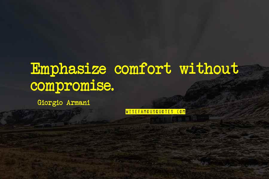 Giorgio Armani Quotes By Giorgio Armani: Emphasize comfort without compromise.