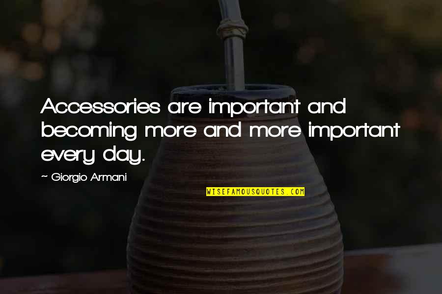 Giorgio Armani Quotes By Giorgio Armani: Accessories are important and becoming more and more