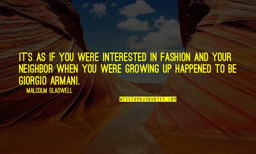 Giorgio Armani Quotes By Malcolm Gladwell: It's as if you were interested in fashion