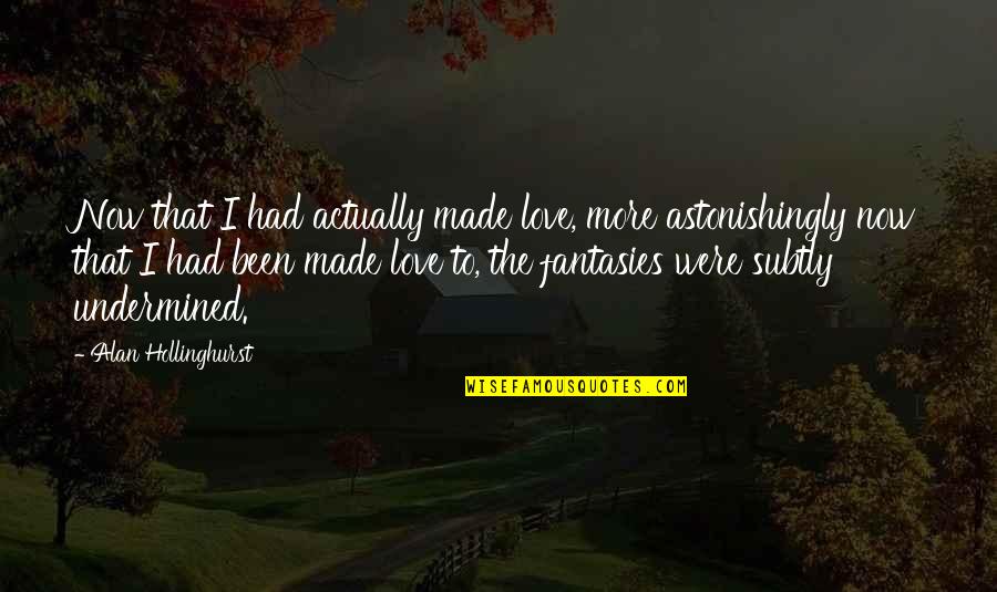 Giorgio Caproni Quotes By Alan Hollinghurst: Now that I had actually made love, more Giorgio Caproni Quotes By Alan Hollinghurst: Now that I had actually made love, more