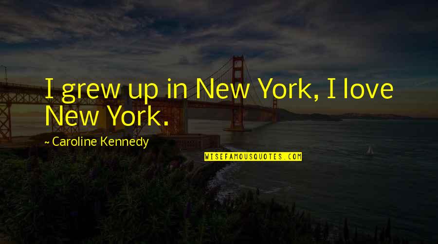Giorgio Caproni Quotes By Caroline Kennedy: I grew up in New York, I love Giorgio Caproni Quotes By Caroline Kennedy: I grew up in New York, I love