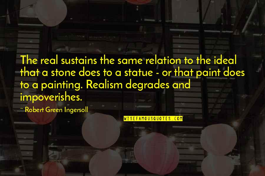 Giorgio Locatelli Quotes By Robert Green Ingersoll: The real sustains the same relation to the