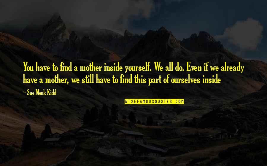 Giorgio Locatelli Quotes By Sue Monk Kidd: You have to find a mother inside yourself.