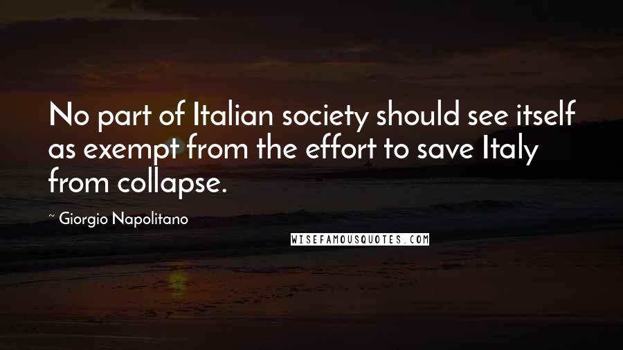 Giorgio Napolitano quotes: No part of Italian society should see itself as exempt from the effort to save Italy from collapse.