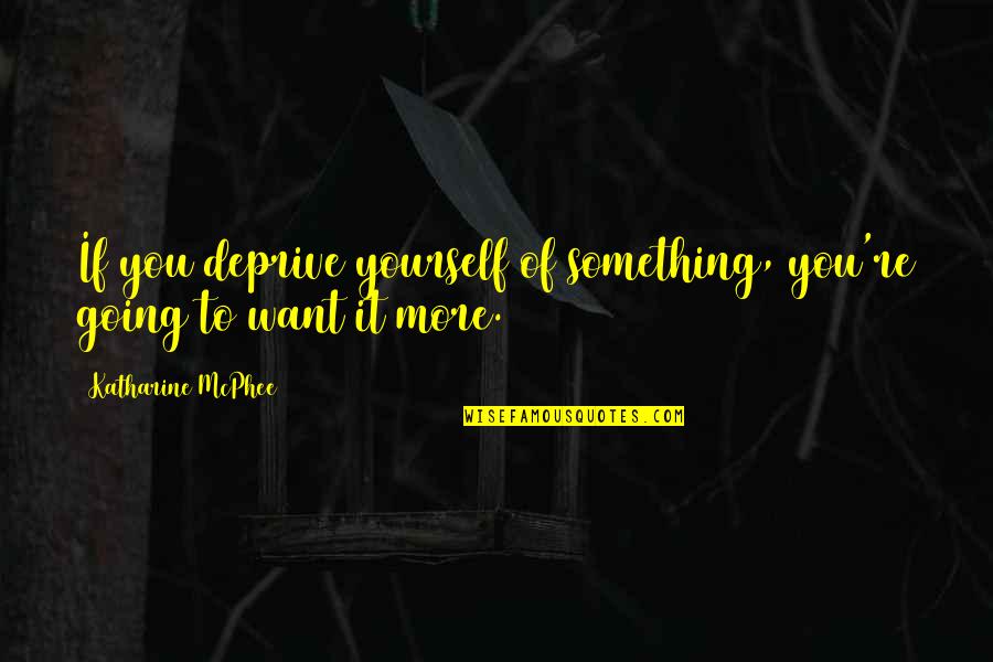 Giorgio Perlasca Quotes By Katharine McPhee: If you deprive yourself of something, you're going