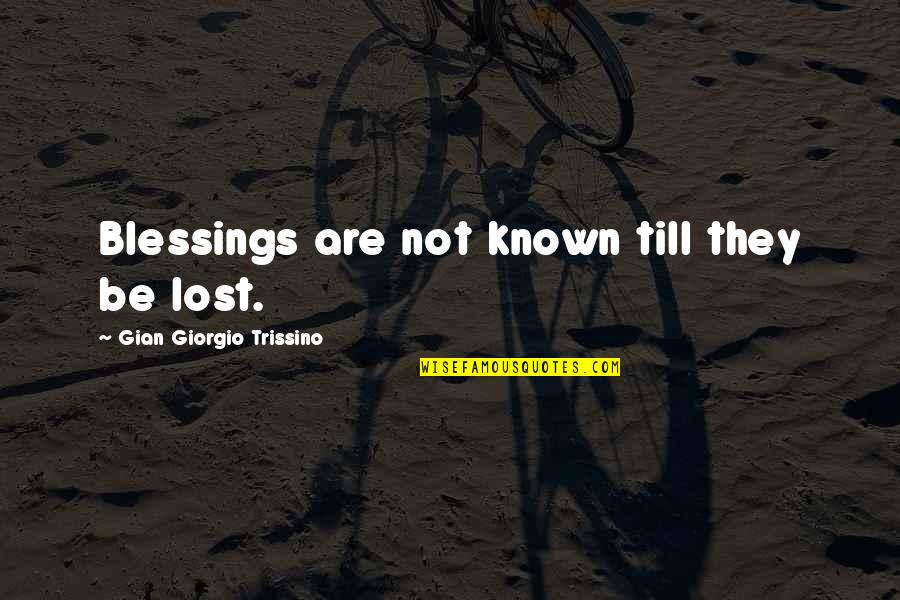 Giorgio Quotes By Gian Giorgio Trissino: Blessings are not known till they be lost.