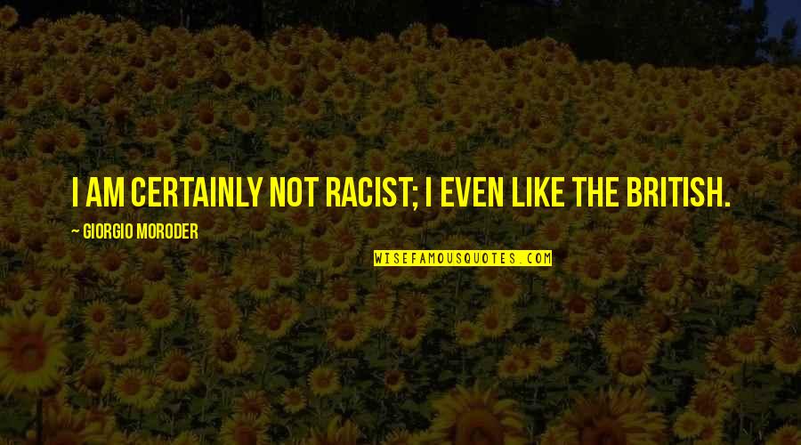 Giorgio Quotes By Giorgio Moroder: I am certainly not racist; I even like