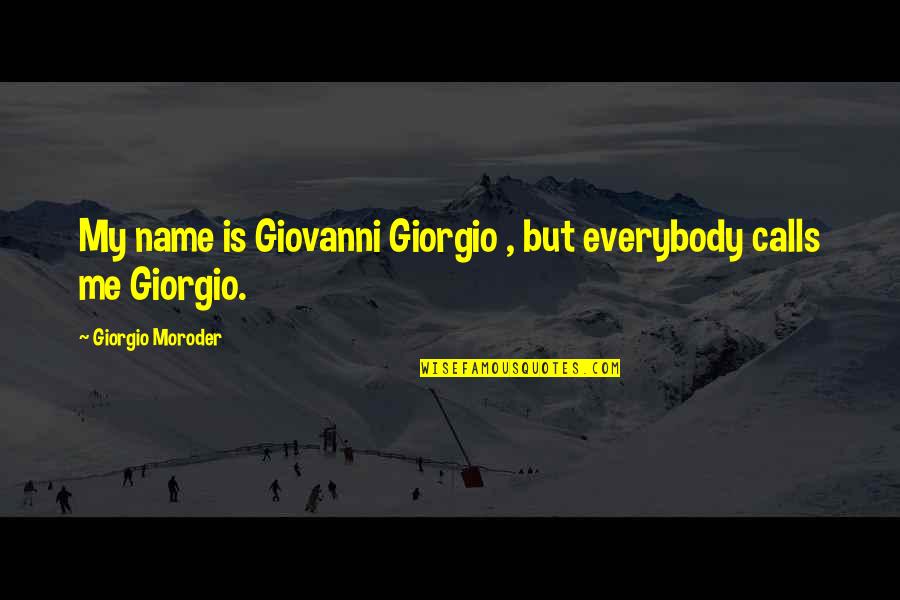 Giorgio Quotes By Giorgio Moroder: My name is Giovanni Giorgio , but everybody