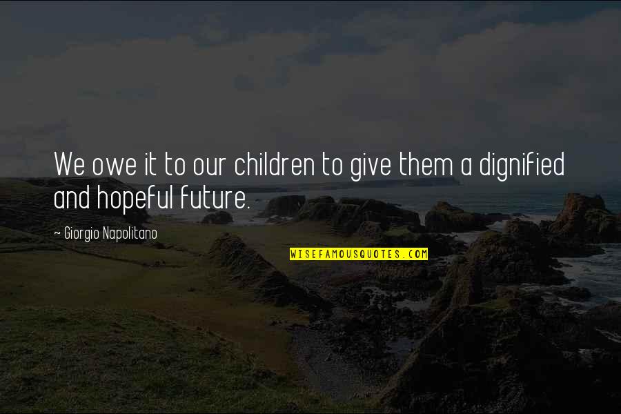 Giorgio Quotes By Giorgio Napolitano: We owe it to our children to give