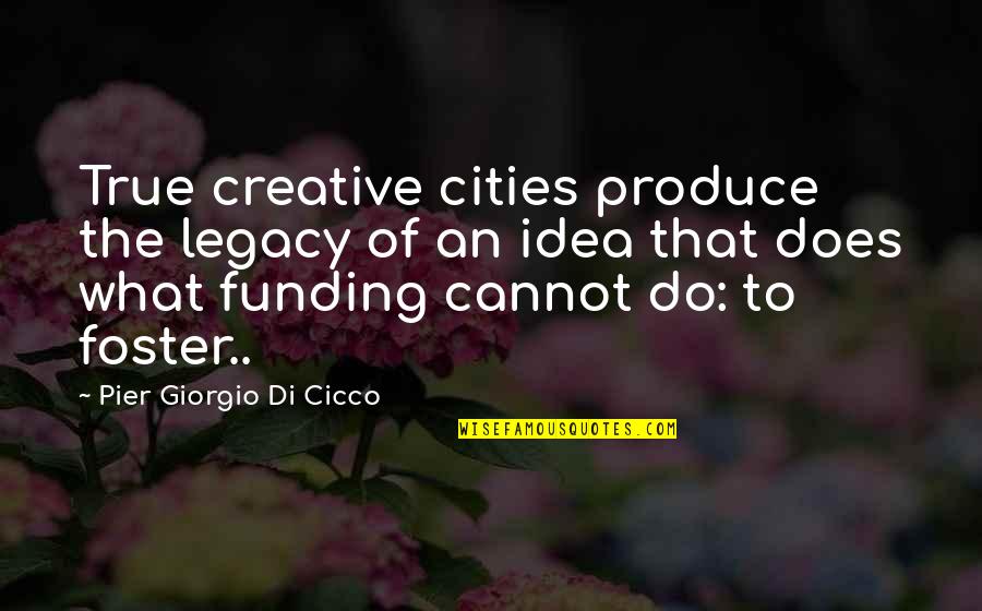 Giorgio Quotes By Pier Giorgio Di Cicco: True creative cities produce the legacy of an