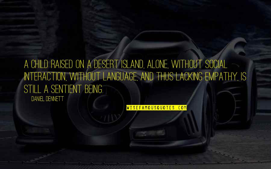 Giorgios Lasagna Quotes By Daniel Dennett: A child raised on a desert island, alone, Giorgios Lasagna Quotes By Daniel Dennett: A child raised on a desert island, alone,