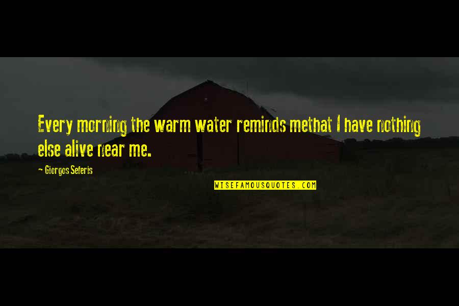 Giorgos Seferis Quotes By Giorgos Seferis: Every morning the warm water reminds methat I