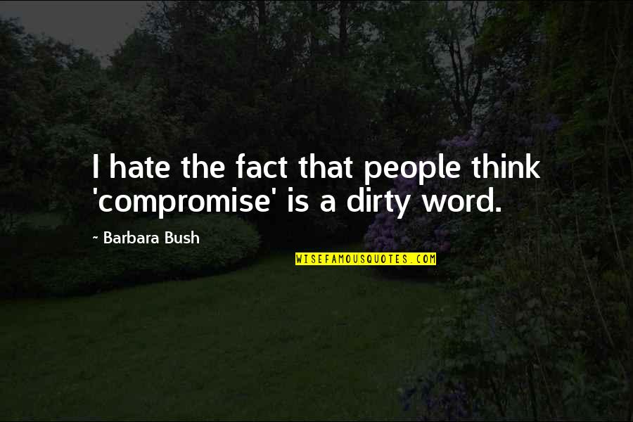 Gioria Grinder Quotes By Barbara Bush: I hate the fact that people think 'compromise'