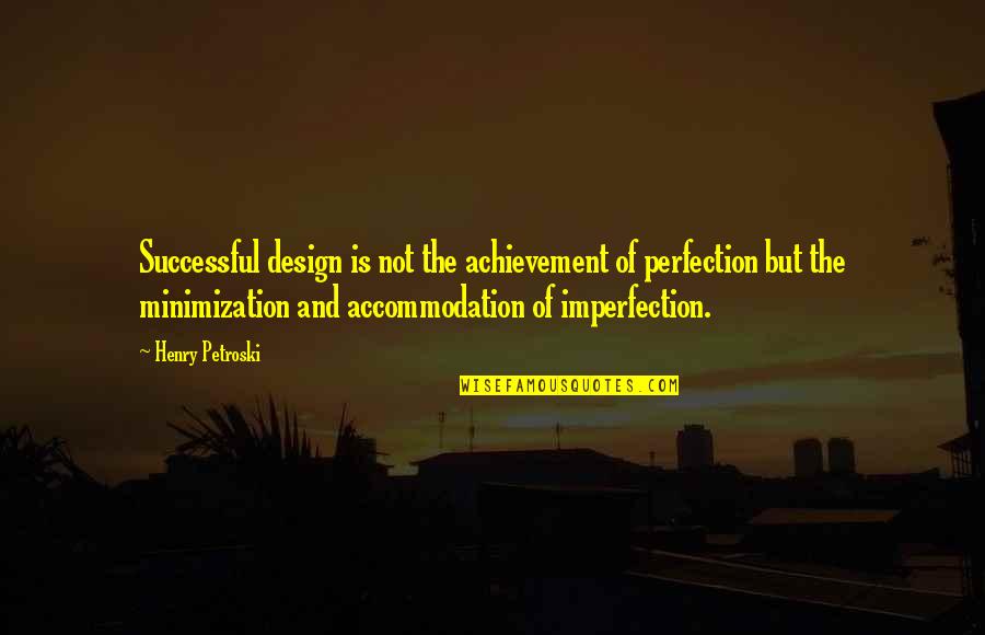 Gioria Grinder Quotes By Henry Petroski: Successful design is not the achievement of perfection Gioria Grinder Quotes By Henry Petroski: Successful design is not the achievement of perfection