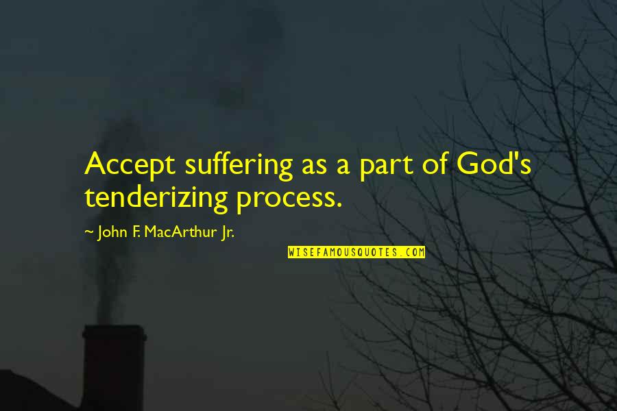 Giorlandos Menu Quotes By John F. MacArthur Jr.: Accept suffering as a part of God's tenderizing