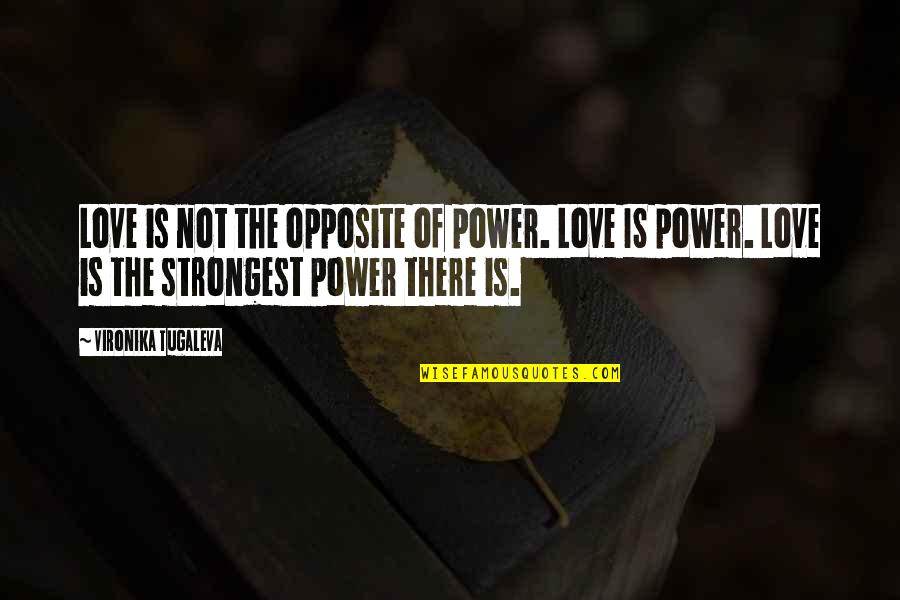 Giornalismo Universit Quotes By Vironika Tugaleva: Love is not the opposite of power. Love