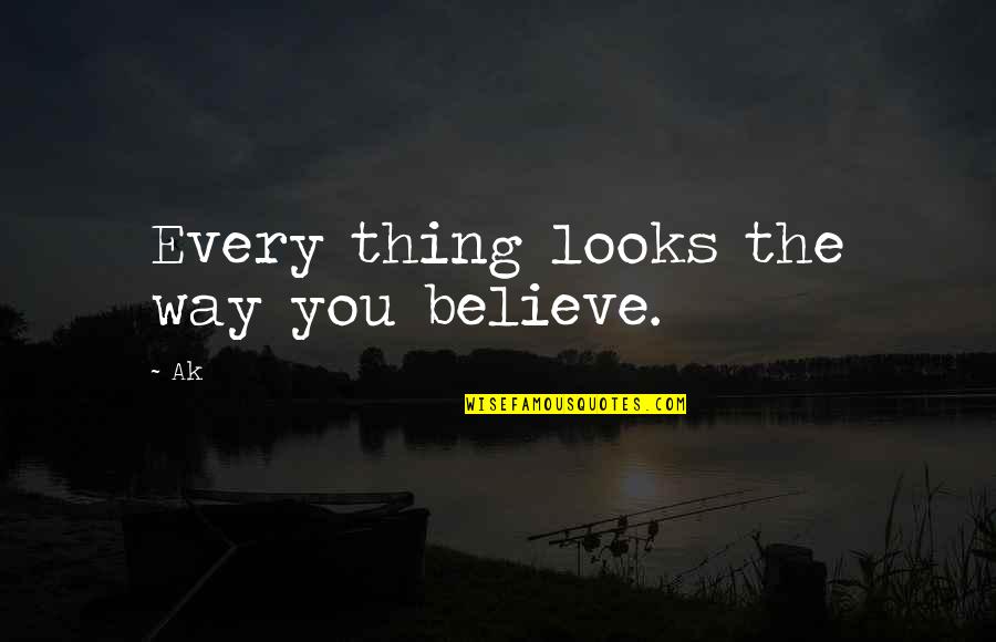 Giornalisti Rai Quotes By Ak: Every thing looks the way you believe.
