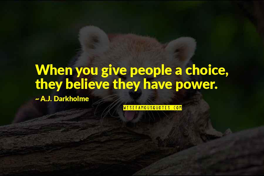 Giornate Di Quotes By A.J. Darkholme: When you give people a choice, they believe Giornate Di Quotes By A.J. Darkholme: When you give people a choice, they believe