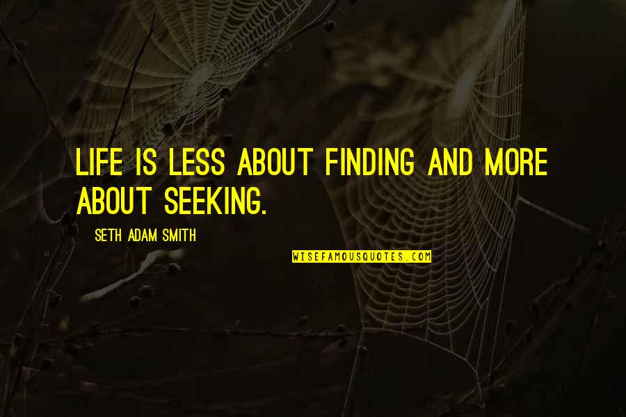 Giorni Settimana Quotes By Seth Adam Smith: Life is less about finding and more about