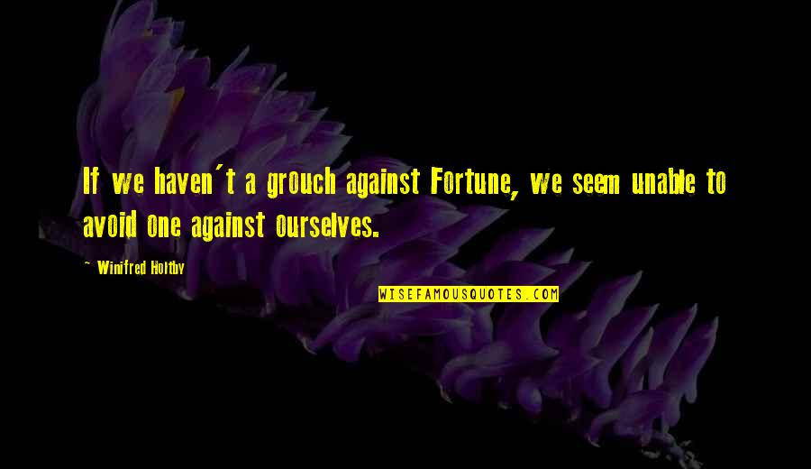Giornio Quotes By Winifred Holtby: If we haven't a grouch against Fortune, we