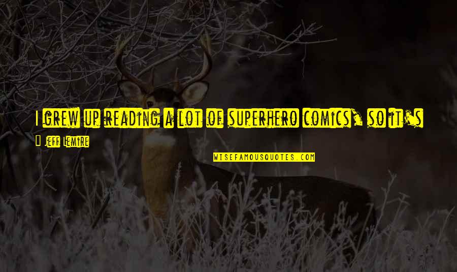 Giorno Giovanna Quotes By Jeff Lemire: I grew up reading a lot of superhero