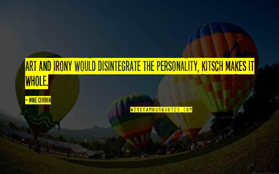 Giorti Quotes By Mike Curran: Art and irony would disintegrate the personality, kitsch