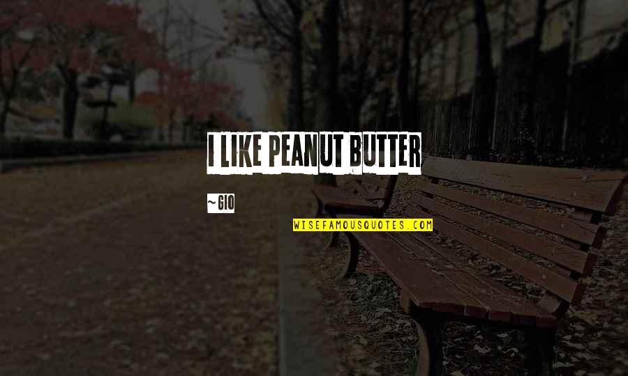 Gio's Quotes By Gio: i like peanut butter