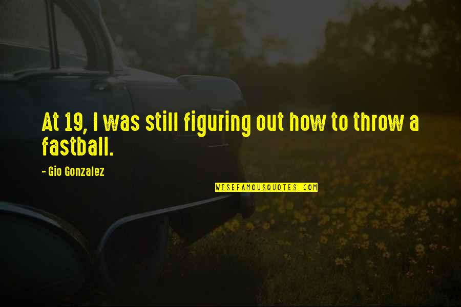 Gio's Quotes By Gio Gonzalez: At 19, I was still figuring out how Gio's Quotes By Gio Gonzalez: At 19, I was still figuring out how