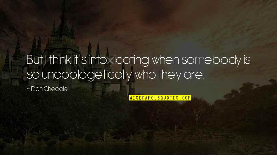Giosa Recipes Quotes By Don Cheadle: But I think it's intoxicating when somebody is