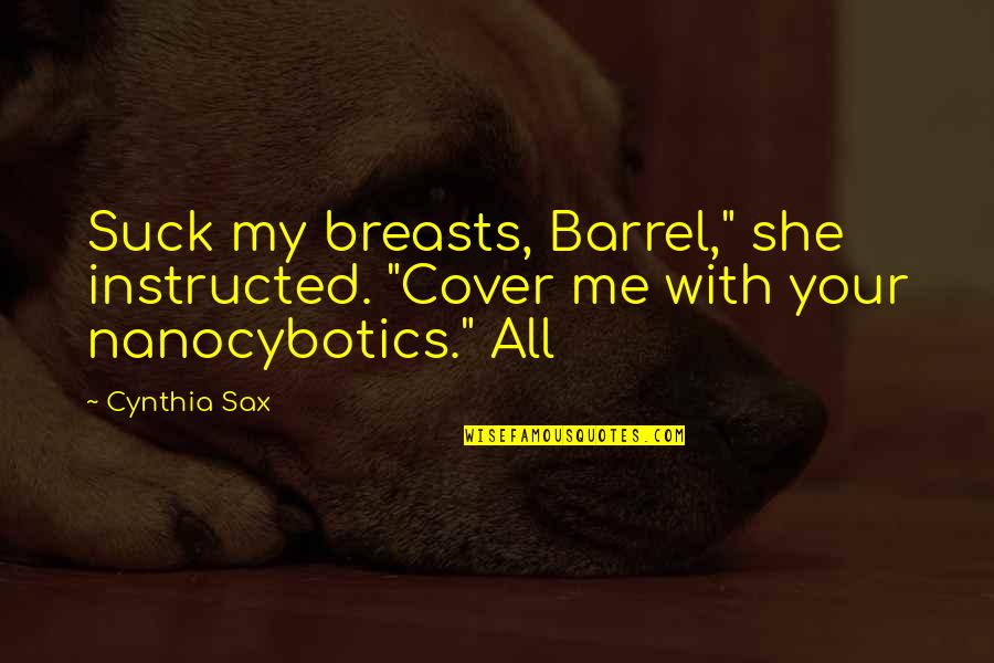 Gioseppo Delacroix Quotes By Cynthia Sax: Suck my breasts, Barrel," she instructed. "Cover me