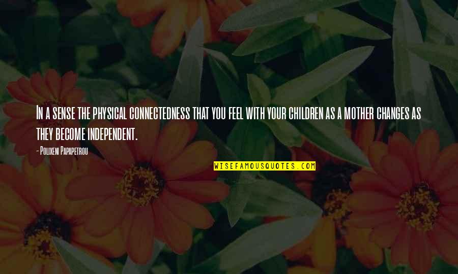 Gioseppo Tunisie Quotes By Polixeni Papapetrou: In a sense the physical connectedness that you Gioseppo Tunisie Quotes By Polixeni Papapetrou: In a sense the physical connectedness that you