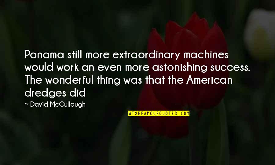 Giostra Tappan Quotes By David McCullough: Panama still more extraordinary machines would work an