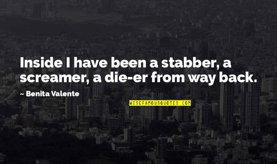 Giotopoulos 17n Quotes By Benita Valente: Inside I have been a stabber, a screamer, Giotopoulos 17n Quotes By Benita Valente: Inside I have been a stabber, a screamer,