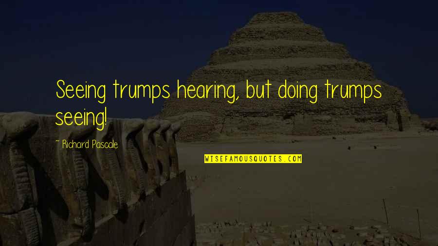 Giotopoulos 17n Quotes By Richard Pascale: Seeing trumps hearing, but doing trumps seeing! Giotopoulos 17n Quotes By Richard Pascale: Seeing trumps hearing, but doing trumps seeing!