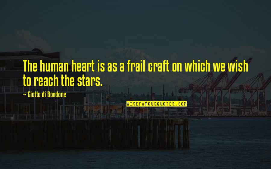 Giotto Di Bondone Quotes By Giotto Di Bondone: The human heart is as a frail craft