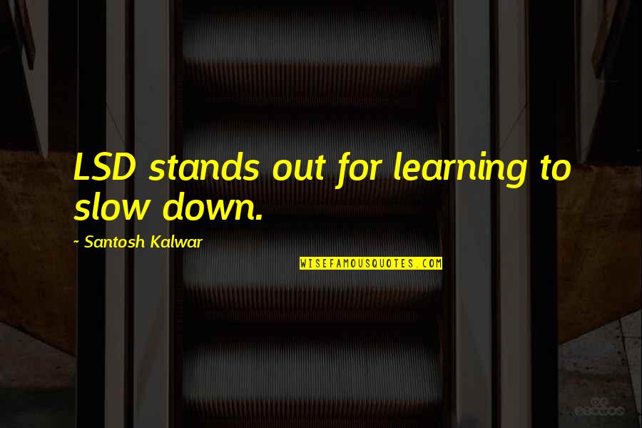 Giovacchini Tony Quotes By Santosh Kalwar: LSD stands out for learning to slow down.
