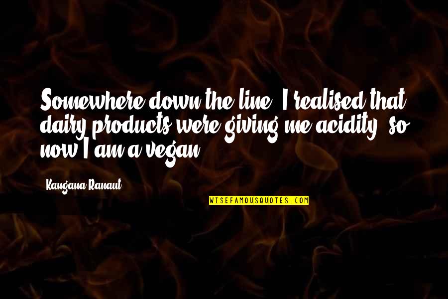 Giovagnoni Art Quotes By Kangana Ranaut: Somewhere down the line, I realised that dairy Giovagnoni Art Quotes By Kangana Ranaut: Somewhere down the line, I realised that dairy