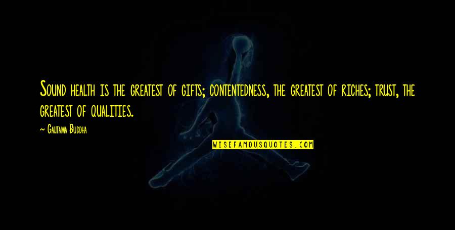 Giovambattistascuticchiofoderaro Quotes By Gautama Buddha: Sound health is the greatest of gifts; contentedness, Giovambattistascuticchiofoderaro Quotes By Gautama Buddha: Sound health is the greatest of gifts; contentedness,
