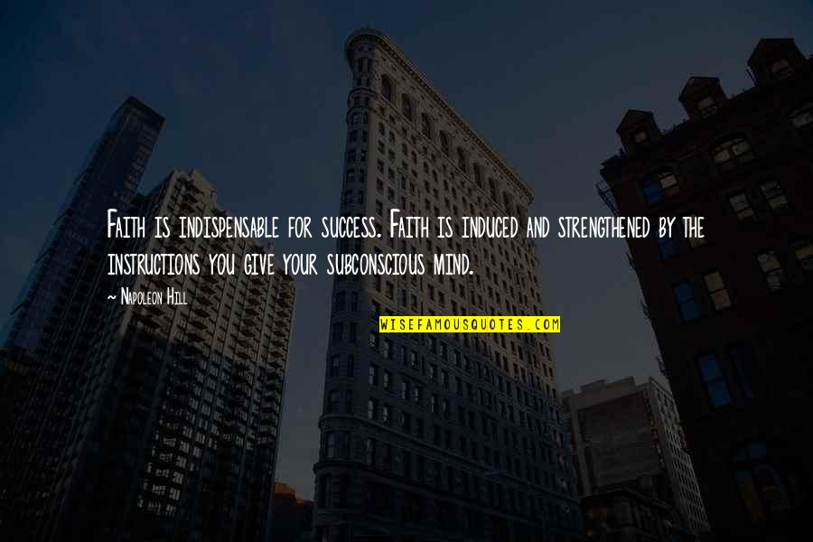 Giovanardi Cucchi Quotes By Napoleon Hill: Faith is indispensable for success. Faith is induced