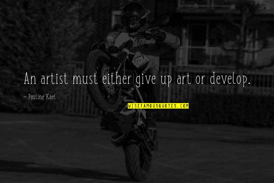 Giovanardi Studio Quotes By Pauline Kael: An artist must either give up art or Giovanardi Studio Quotes By Pauline Kael: An artist must either give up art or