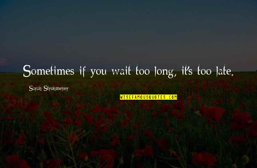 Giovanardi Tessuti Quotes By Sarah Strohmeyer: Sometimes if you wait too long, it's too Giovanardi Tessuti Quotes By Sarah Strohmeyer: Sometimes if you wait too long, it's too