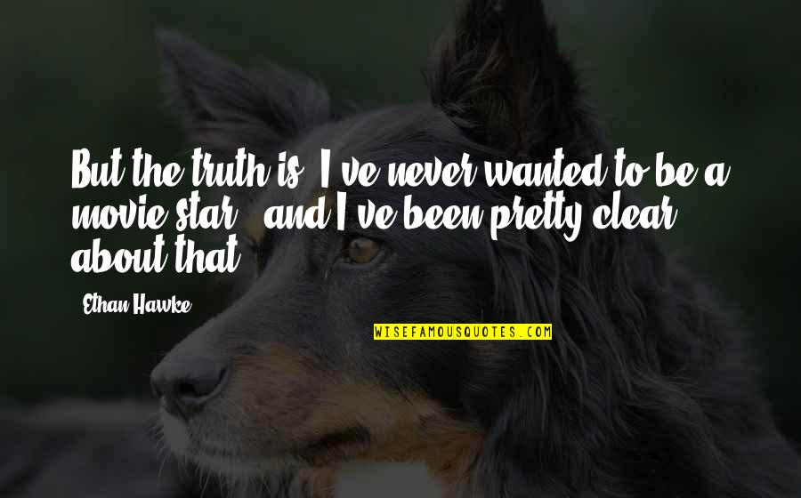 Giovanbattista Baudo Quotes By Ethan Hawke: But the truth is, I've never wanted to