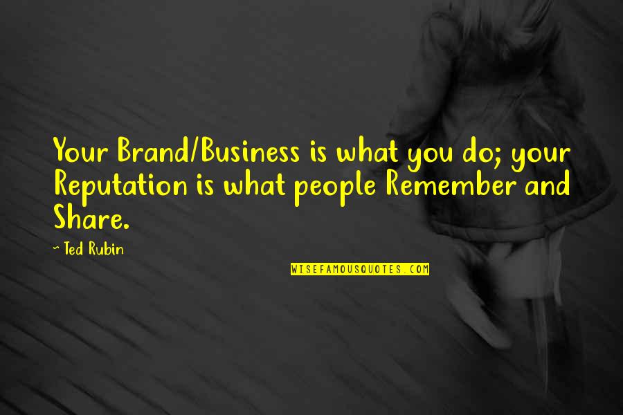 Giovane E Quotes By Ted Rubin: Your Brand/Business is what you do; your Reputation