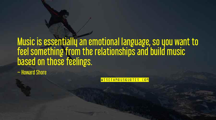 Giovane Fuoriclasse Quotes By Howard Shore: Music is essentially an emotional language, so you Giovane Fuoriclasse Quotes By Howard Shore: Music is essentially an emotional language, so you