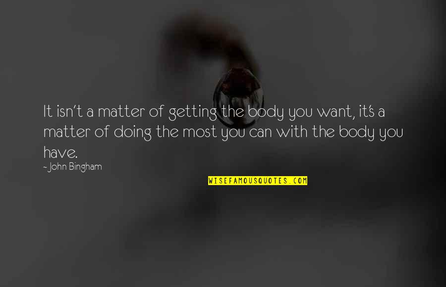 Giovane Fuoriclasse Quotes By John Bingham: It isn't a matter of getting the body Giovane Fuoriclasse Quotes By John Bingham: It isn't a matter of getting the body